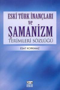 Eski Türk İnançları ve Şamanizm Terimleri Sözlüğü Eski Türk İnançları ve Şamanizm Terimleri Sözlüğü