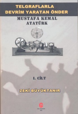 Telgraflarla Devrim Yaratan Önder Mustafa Kemal Atatürk cilt 1